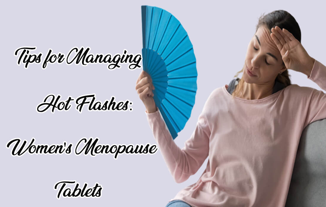 Tips for Managing Hot Flashes: Women’s Menopause Tablets