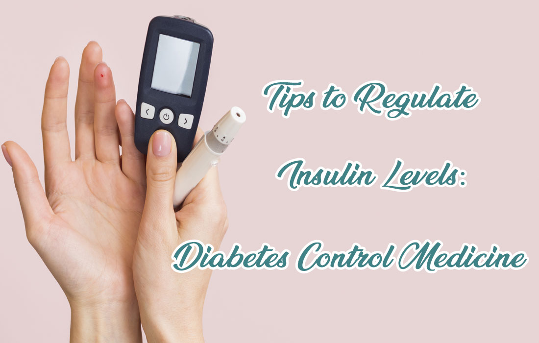 Tips to Regulate Insulin Levels: Diabetes Control Medicine